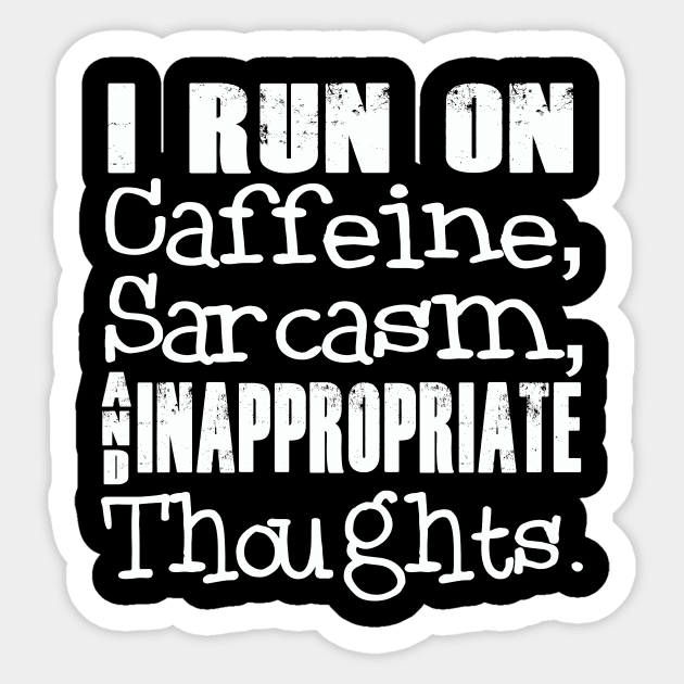 I Run on Caffeine, Sarcasm, and Inappropriate Thoughts Sticker by MerchMadness